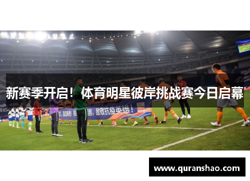 新赛季开启!体育明星彼岸挑战赛今日启幕