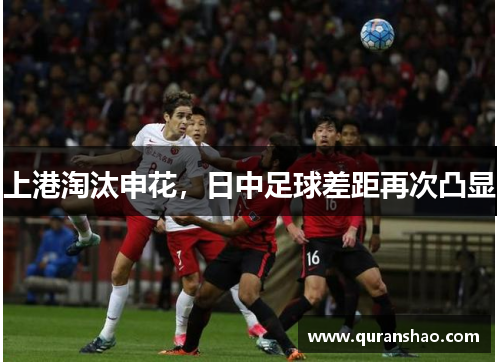 上港淘汰申花，日中足球差距再次凸显