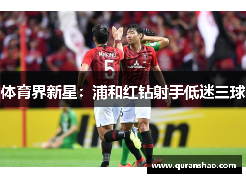 体育界新星:浦和红钻射手低迷三球